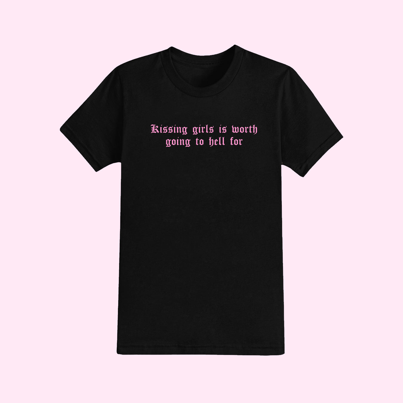 Kissing Girls Is Worth Going To Hell For T-Shirt