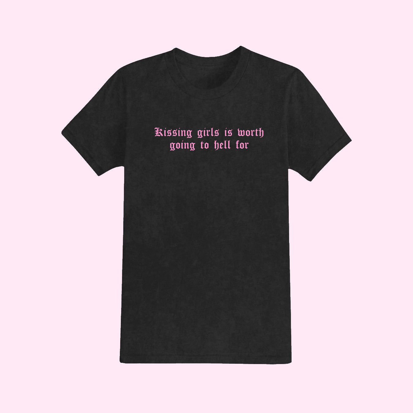 Kissing Girls Is Worth Going To Hell For T-Shirt