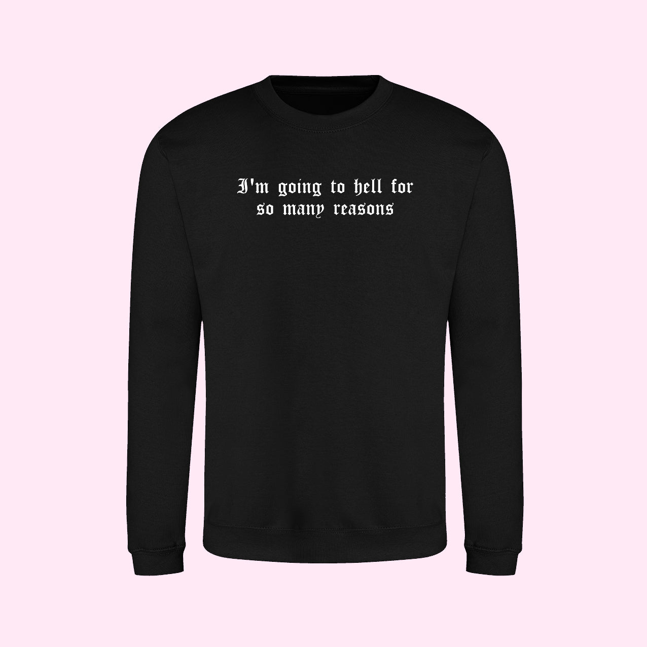 I'm Going To Hell For So Many Reasons Sweatshirt