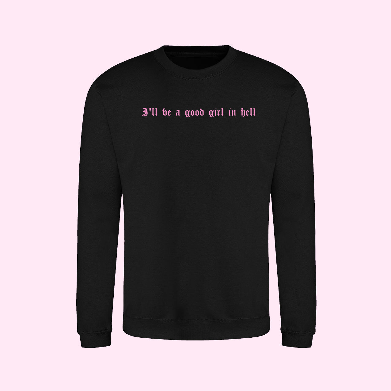 I'll Be A Good Girl In Hell Sweatshirt