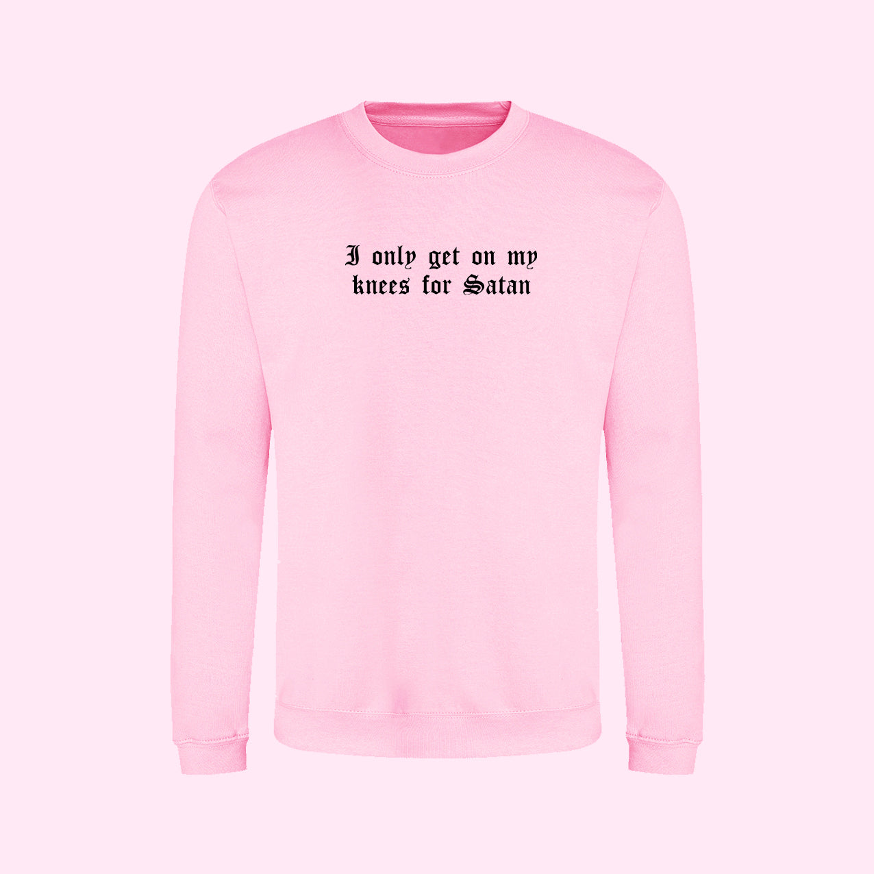 I Only get On My Knees For Satan Sweatshirt
