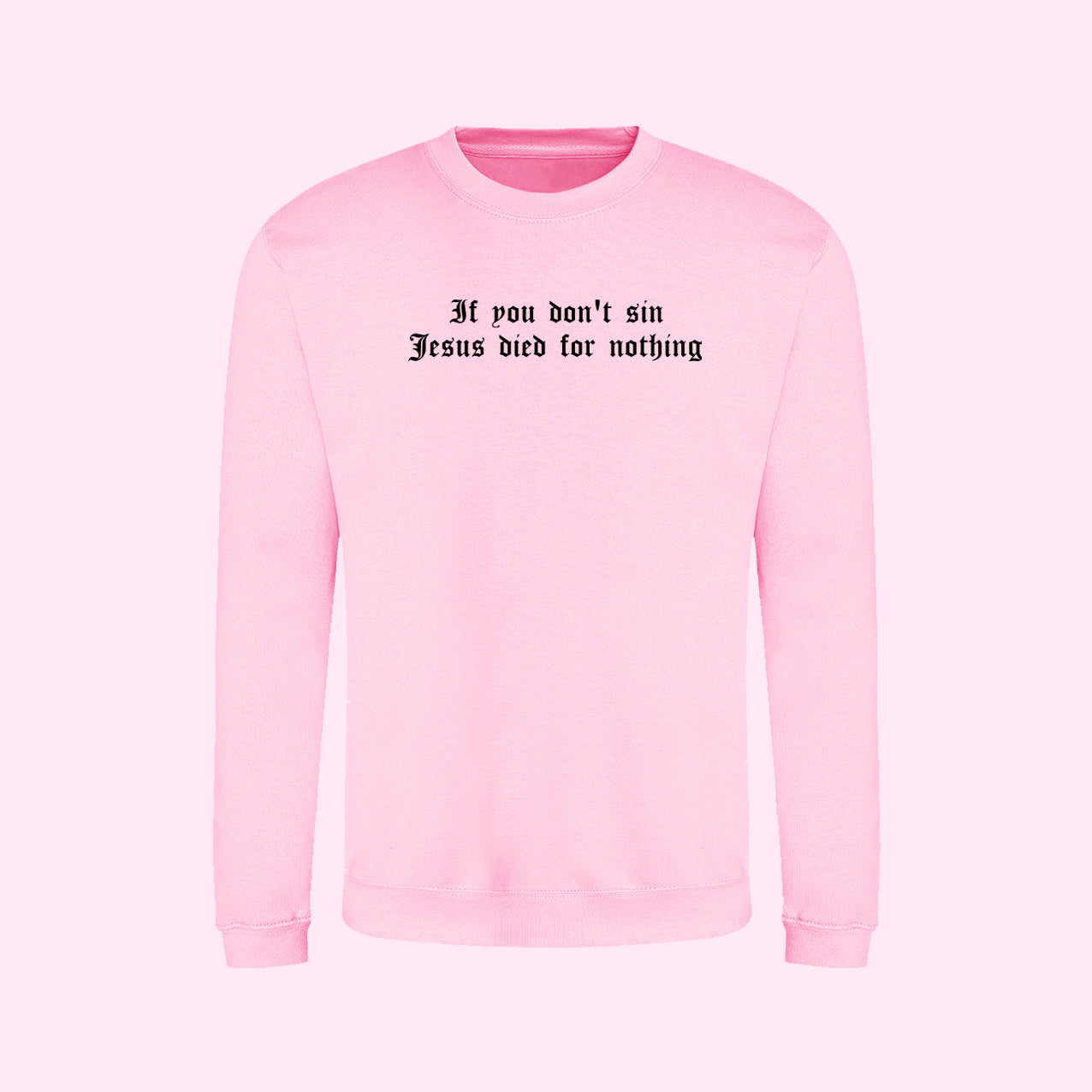 If You Don't Sin Jesus Died For Nothing Sweatshirt