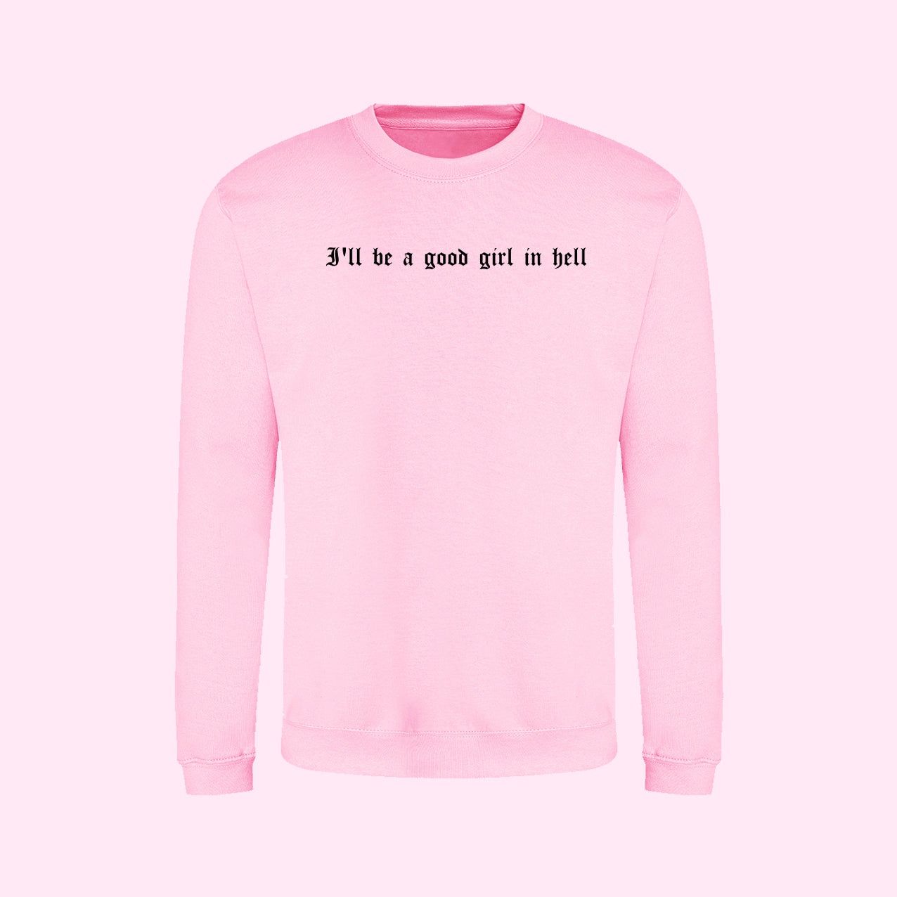 I'll Be A Good Girl In Hell Sweatshirt