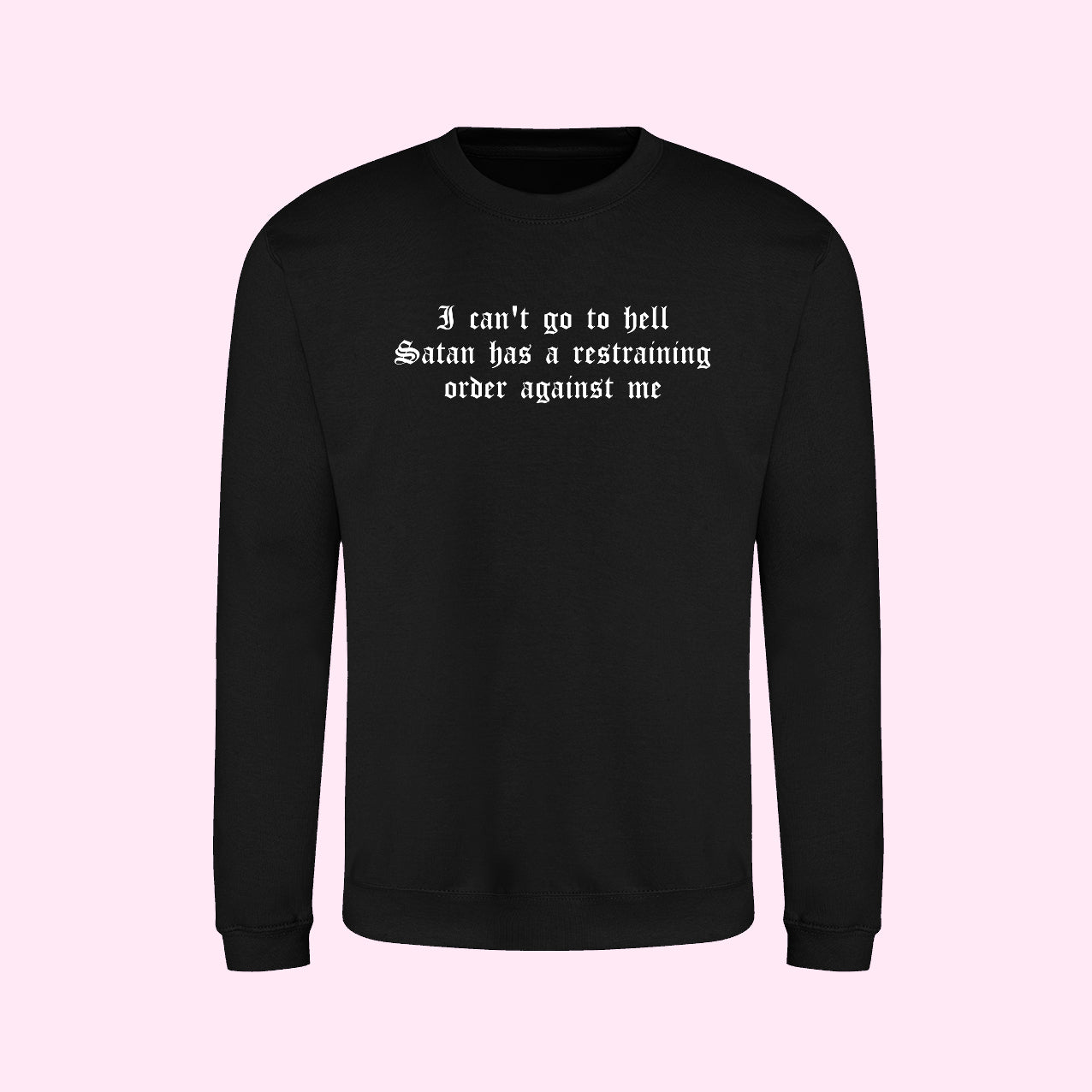 I Can't Go To Hell Satan Has A Restraining Order Against Me Sweatshirt
